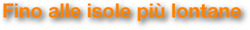 Fino alle isole più lontane