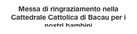 Messa di ringraziamento nella Cattedrale Cattolica di Bacau per i nostri bambini