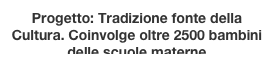 Progetto: Tradizione fonte della Cultura. Coinvolge oltre 2500 bambini delle scuole materne